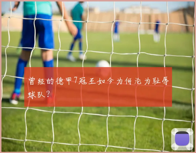 曾经的德甲7冠王如今为何沦为耻辱球队？