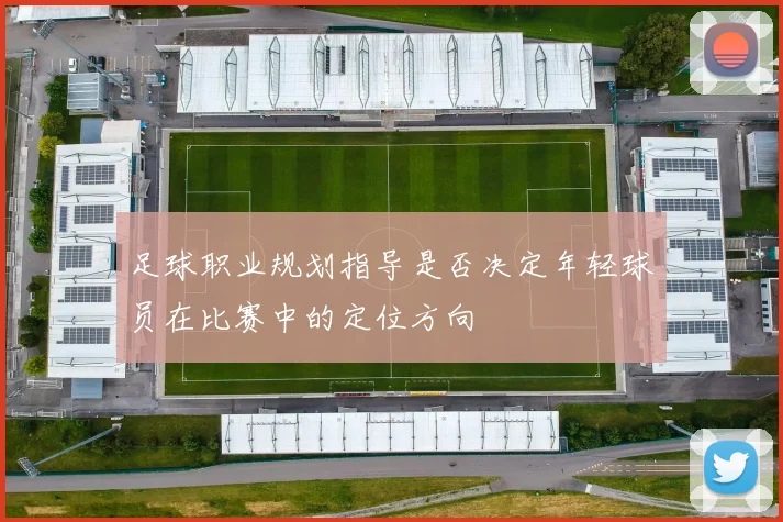 足球职业规划指导是否决定年轻球员在比赛中的定位方向
